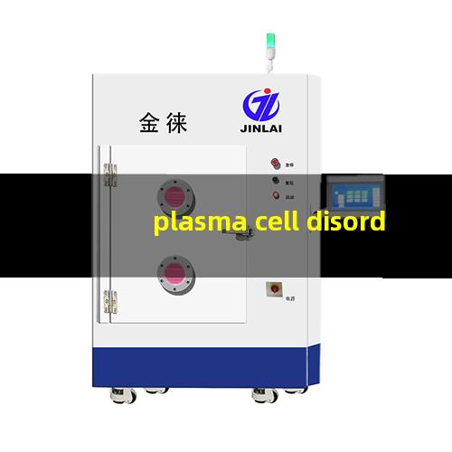 plasma cell disorders（摄像头模组plasma表面清洗机）
